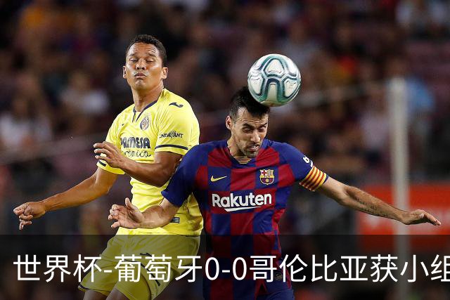 世界杯-葡萄牙0-0哥伦比亚获小组第2 将战克罗地亚