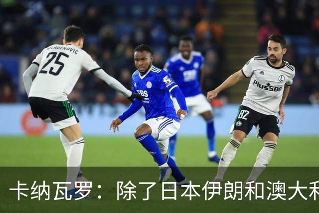 卡纳瓦罗：除了日本伊朗和澳大利亚 所有亚洲球队都需要进步