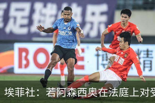 埃菲社：若阿森西奥在法庭上对受害者道歉，检方愿撤销监禁判决