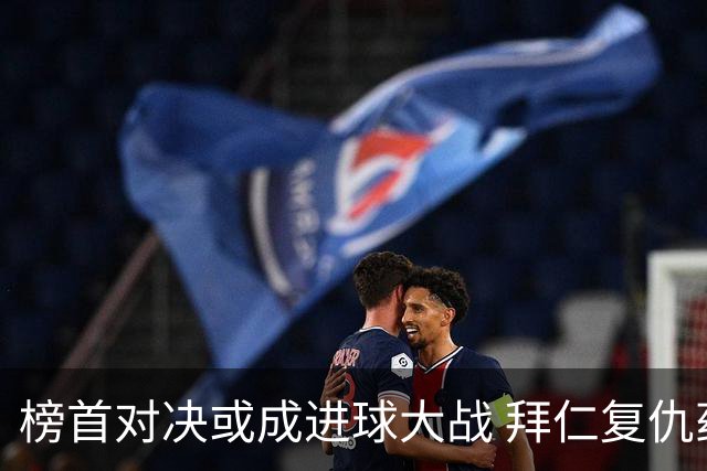 榜首对决或成进球大战 拜仁复仇药厂延续全胜